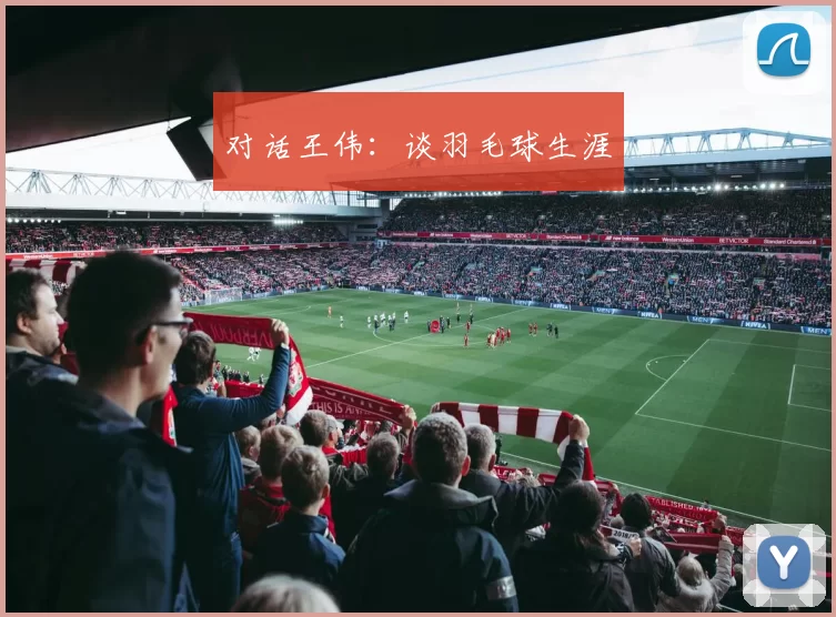 对话王伟：谈羽毛球生涯