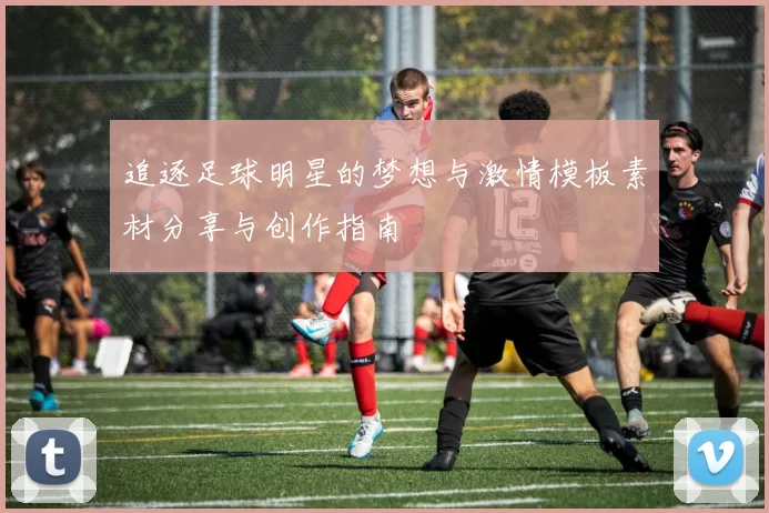 追逐足球明星的梦想与激情模板素材分享与创作指南