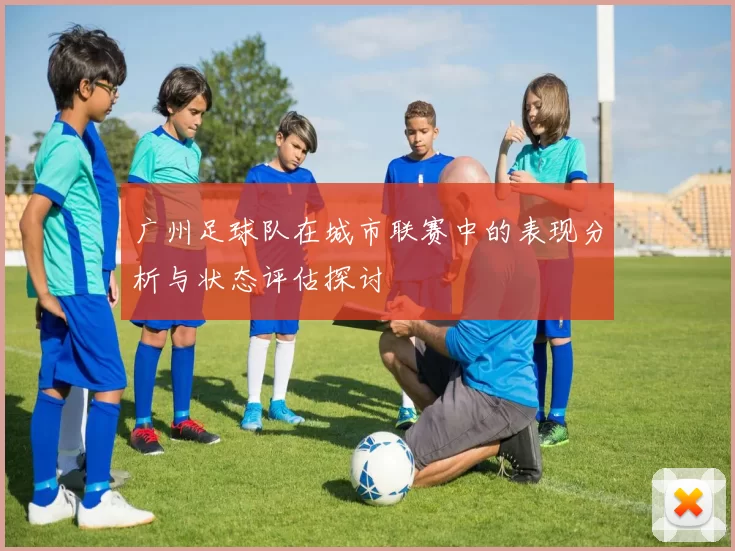 广州足球队在城市联赛中的表现分析与状态评估探讨