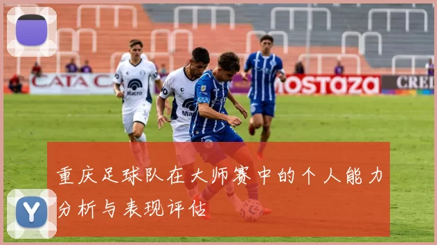 重庆足球队在大师赛中的个人能力分析与表现评估